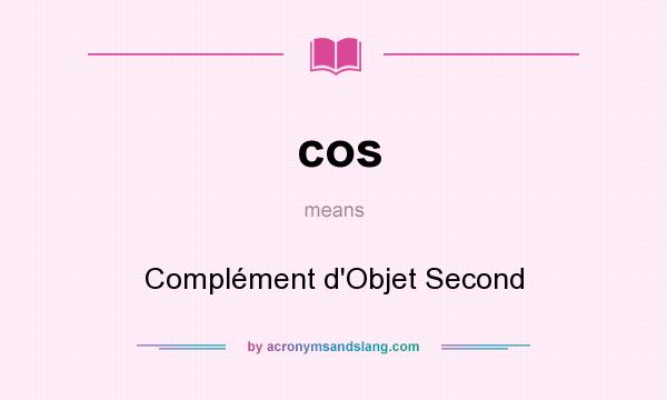 What does cos mean? It stands for Complément d`Objet Second