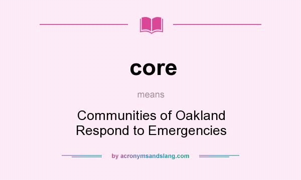 What does core mean? It stands for Communities of Oakland Respond to Emergencies