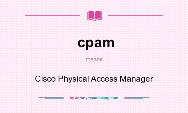 What does cpam mean? It stands for Cisco Physical Access Manager