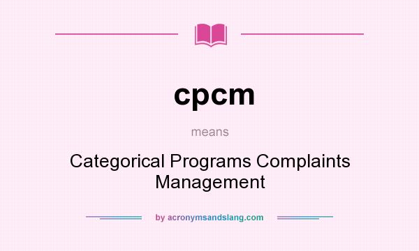 What does cpcm mean? It stands for Categorical Programs Complaints Management