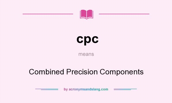 What does cpc mean? It stands for Combined Precision Components