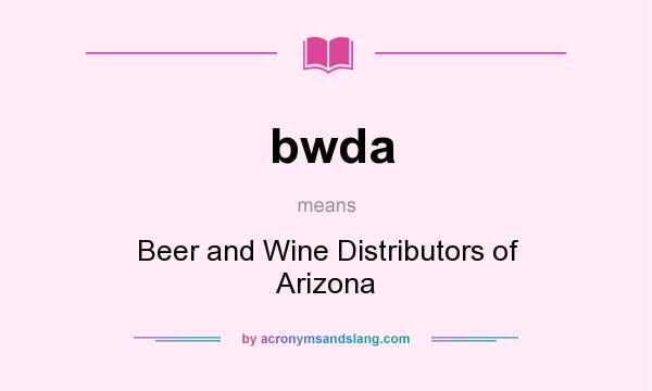 What does bwda mean? It stands for Beer and Wine Distributors of Arizona