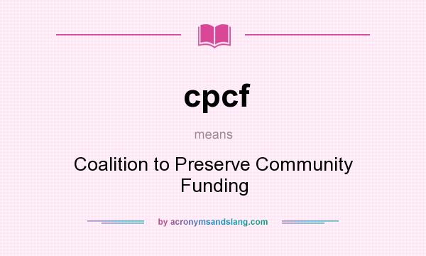 What does cpcf mean? It stands for Coalition to Preserve Community Funding