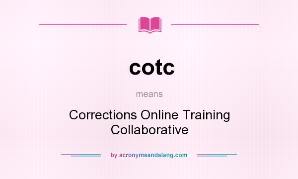 What does cotc mean? It stands for Corrections Online Training Collaborative