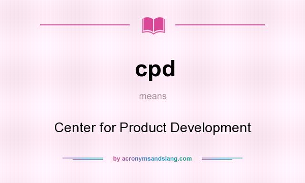 What does cpd mean? It stands for Center for Product Development