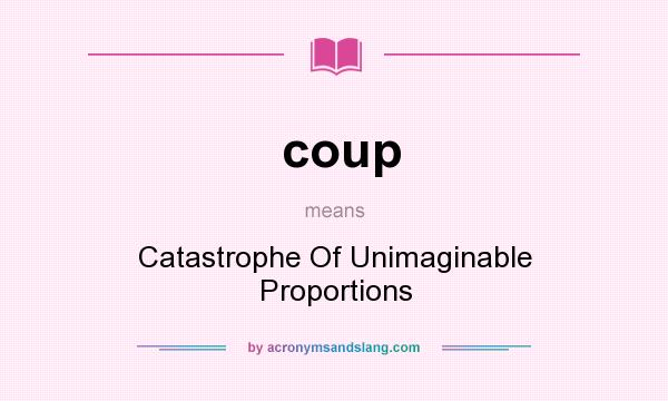 What does coup mean? It stands for Catastrophe Of Unimaginable Proportions