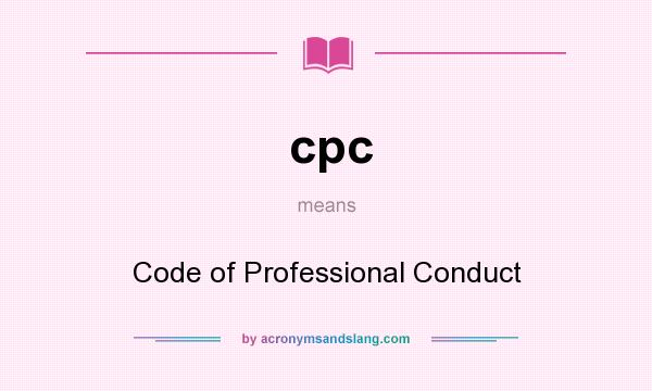 What does cpc mean? It stands for Code of Professional Conduct