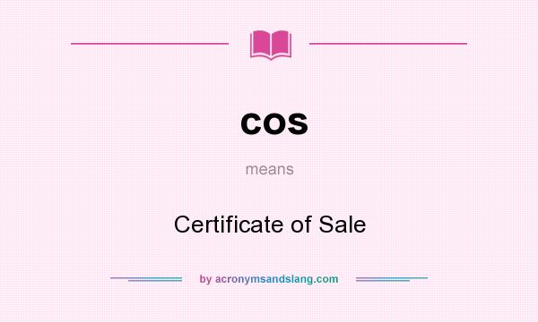 What does cos mean? It stands for Certificate of Sale