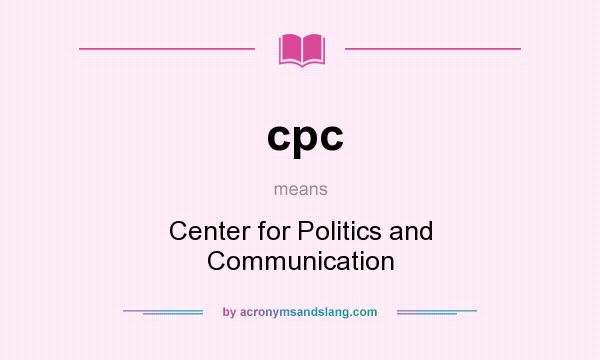 What does cpc mean? It stands for Center for Politics and Communication