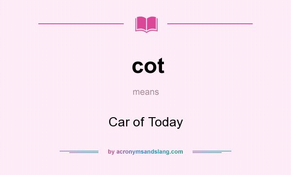 What does cot mean? It stands for Car of Today