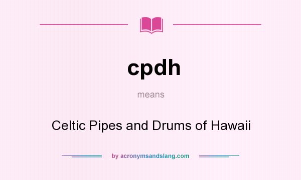 What does cpdh mean? It stands for Celtic Pipes and Drums of Hawaii