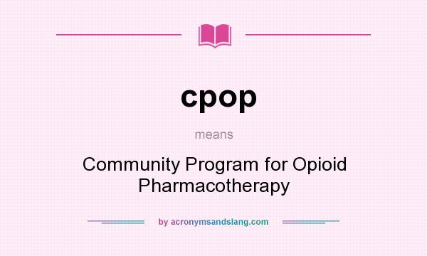 What does cpop mean? It stands for Community Program for Opioid Pharmacotherapy