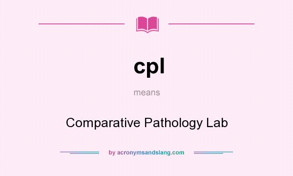 What does cpl mean? It stands for Comparative Pathology Lab