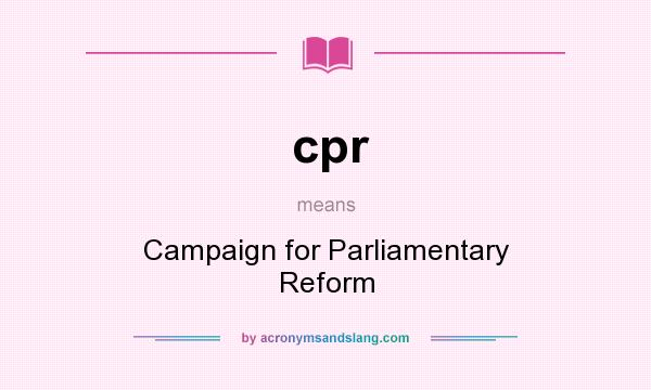 What does cpr mean? It stands for Campaign for Parliamentary Reform