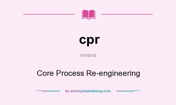 What does cpr mean? It stands for Core Process Re-engineering