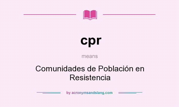 What does cpr mean? It stands for Comunidades de Población en Resistencia