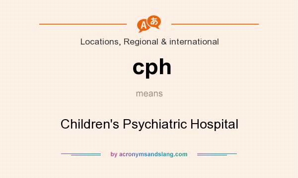 What does cph mean? It stands for Children`s Psychiatric Hospital