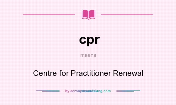 What does cpr mean? It stands for Centre for Practitioner Renewal
