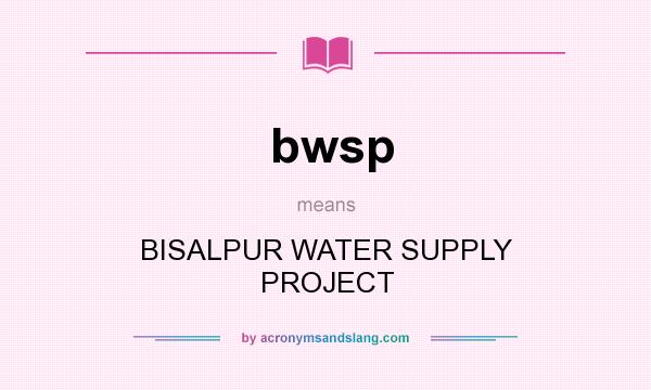 What does bwsp mean? It stands for BISALPUR WATER SUPPLY PROJECT
