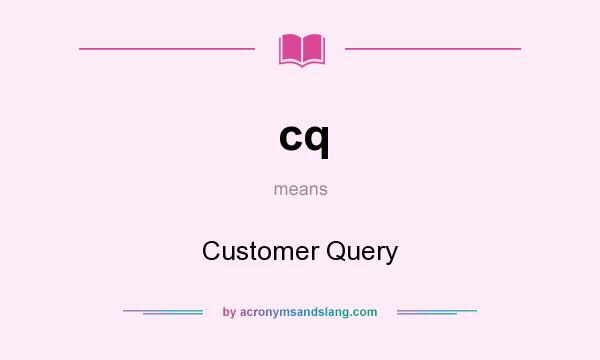 cq-customer-query-in-undefined-by-acronymsandslang