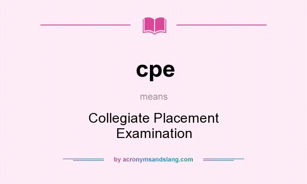 What does cpe mean? It stands for Collegiate Placement Examination