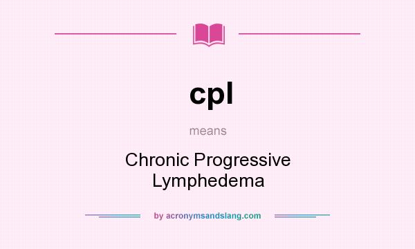 What does cpl mean? It stands for Chronic Progressive Lymphedema