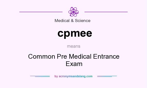 What does cpmee mean? It stands for Common Pre Medical Entrance Exam