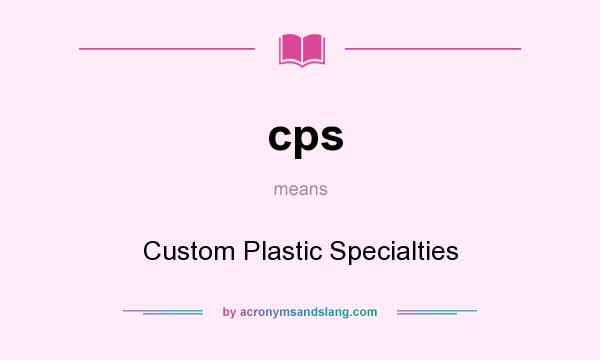 What does cps mean? It stands for Custom Plastic Specialties