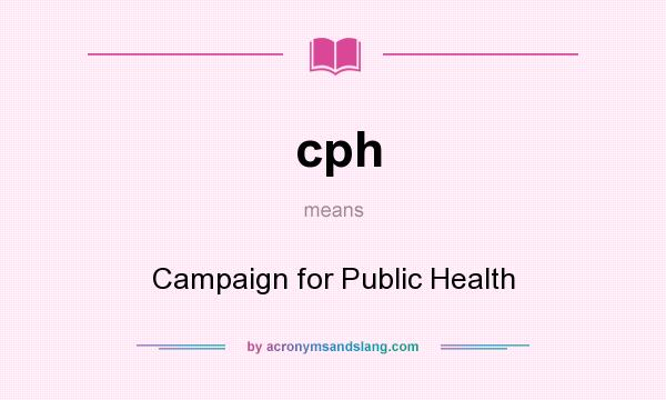 What does cph mean? It stands for Campaign for Public Health