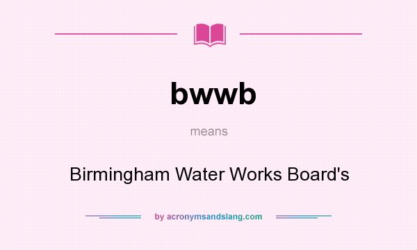 What does bwwb mean? It stands for Birmingham Water Works Board`s