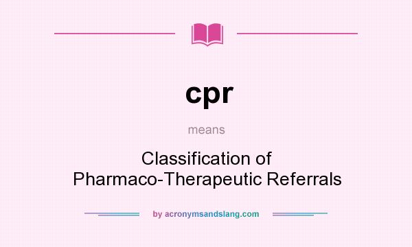What does cpr mean? It stands for Classification of Pharmaco-Therapeutic Referrals