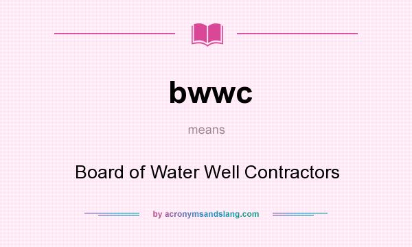 What does bwwc mean? It stands for Board of Water Well Contractors