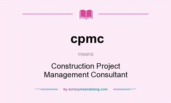 What does cpmc mean? It stands for Construction Project Management Consultant