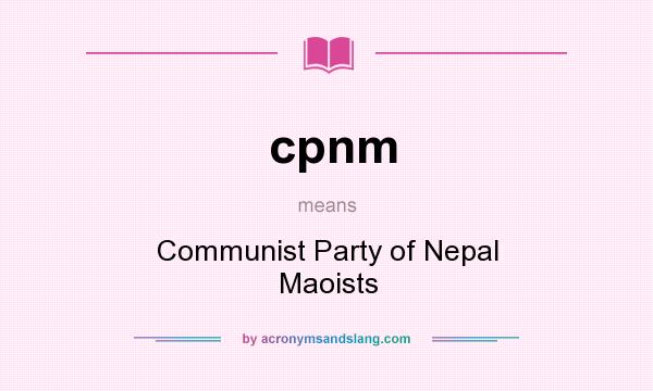 What does cpnm mean? It stands for Communist Party of Nepal Maoists