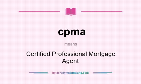 What does cpma mean? It stands for Certified Professional Mortgage Agent