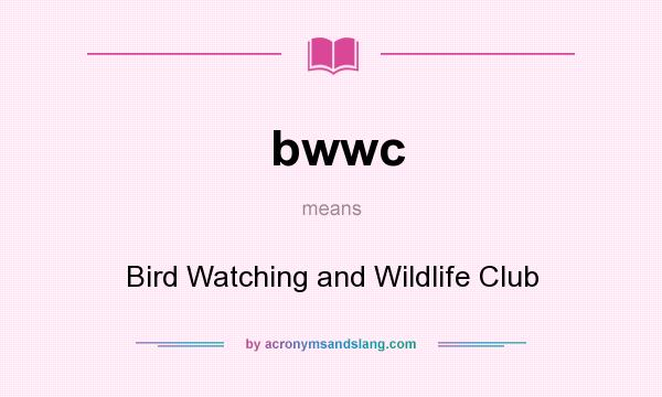 What does bwwc mean? It stands for Bird Watching and Wildlife Club