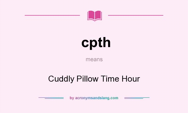 What does cpth mean? It stands for Cuddly Pillow Time Hour