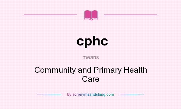 What does cphc mean? It stands for Community and Primary Health Care