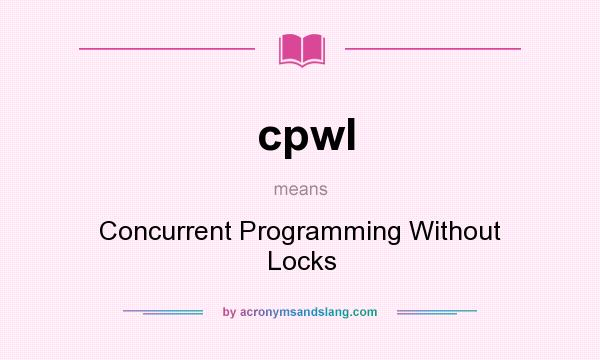 What does cpwl mean? It stands for Concurrent Programming Without Locks