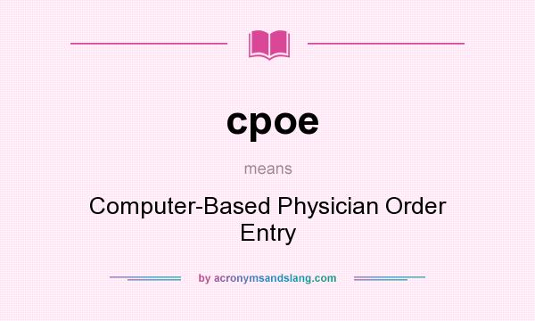 What does cpoe mean? It stands for Computer-Based Physician Order Entry