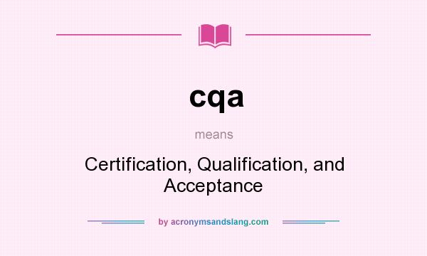 What does cqa mean? It stands for Certification, Qualification, and Acceptance