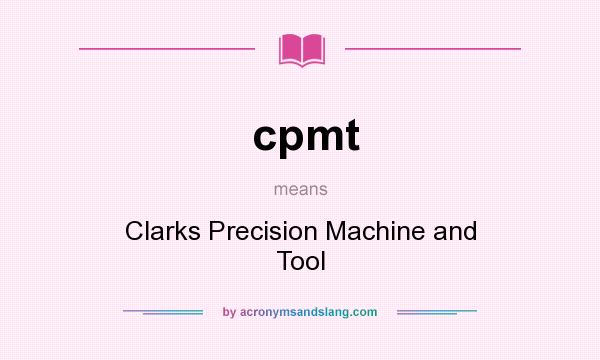 What does cpmt mean? It stands for Clarks Precision Machine and Tool