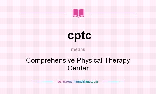 What does cptc mean? It stands for Comprehensive Physical Therapy Center