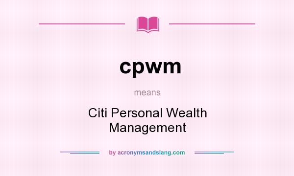 What does cpwm mean? It stands for Citi Personal Wealth Management