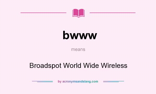 What does bwww mean? It stands for Broadspot World Wide Wireless