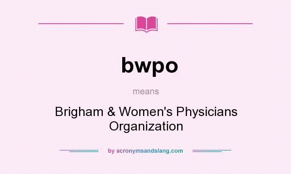 What does bwpo mean? It stands for Brigham & Women`s Physicians Organization