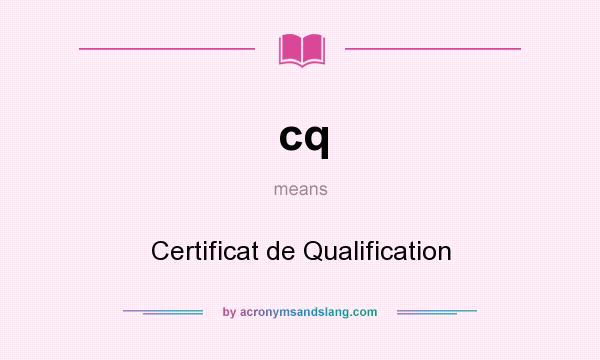 What does cq mean? It stands for Certificat de Qualification