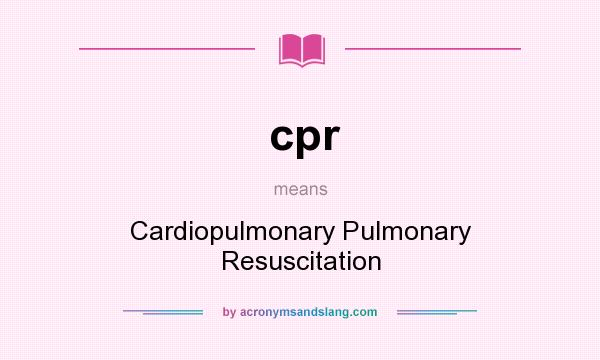 What does cpr mean? It stands for Cardiopulmonary Pulmonary Resuscitation