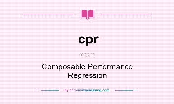 What does cpr mean? It stands for Composable Performance Regression