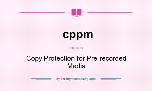 What does cppm mean? It stands for Copy Protection for Pre-recorded Media